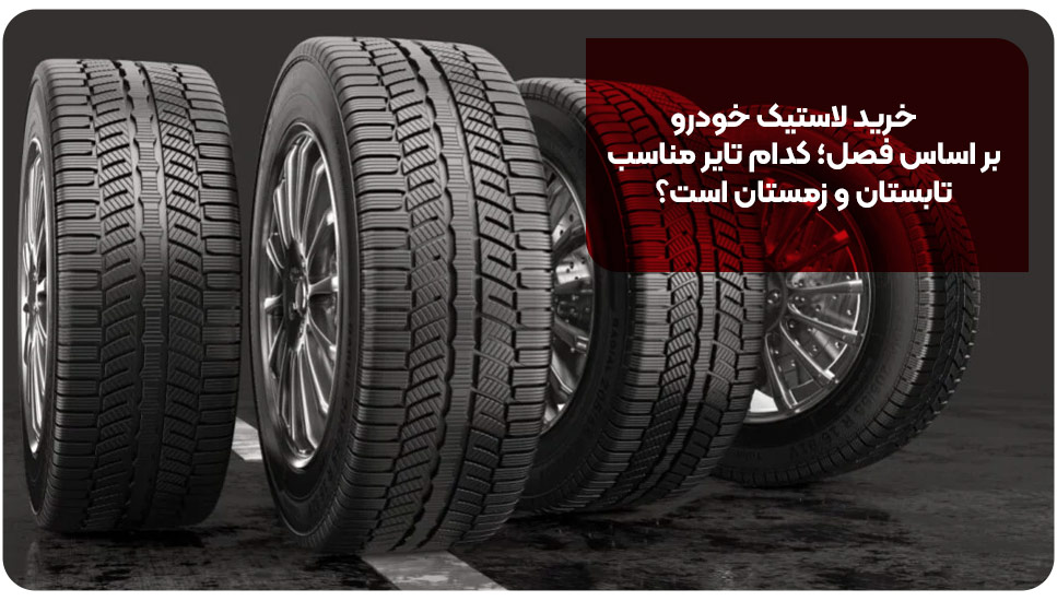 خرید لاستیک خودرو بر اساس فصل؛ کدام تایر مناسب تابستان و زمستان است؟
