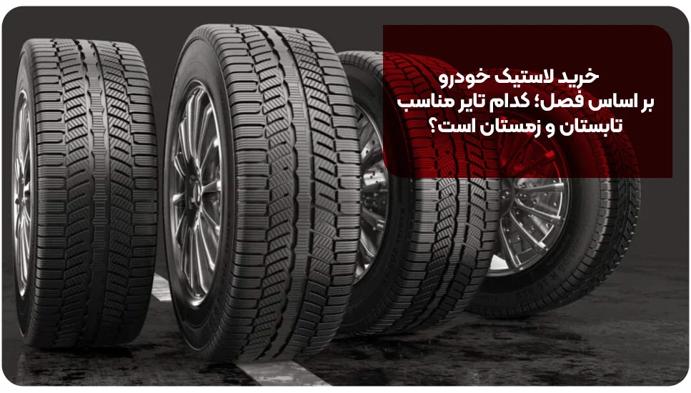 خرید لاستیک خودرو بر اساس فصل؛ کدام تایر مناسب تابستان و زمستان است؟